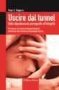 Uscire dal tunnel. Dalla dipendenza da pornografia all'integrità